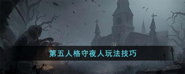 第五人格守夜人怎么玩