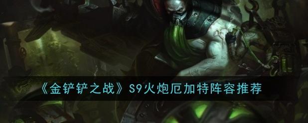 金铲铲之战S9巨神峰厄加特怎么玩