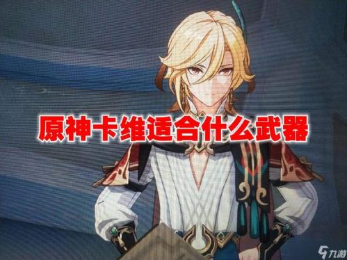 原神卡维能用什么武器